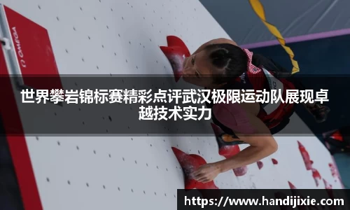 世界攀岩锦标赛精彩点评武汉极限运动队展现卓越技术实力