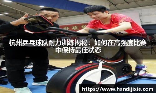 杭州乒乓球队耐力训练揭秘：如何在高强度比赛中保持最佳状态