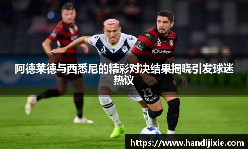阿德莱德与西悉尼的精彩对决结果揭晓引发球迷热议